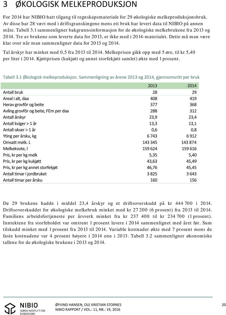 Tre av brukene som leverte data for 2013, er ikke med i 2014-materialet. Dette må man være klar over når man sammenligner data for 2013 og 2014. Tal årskyr har minket med 0,5 fra 2013 til 2014.