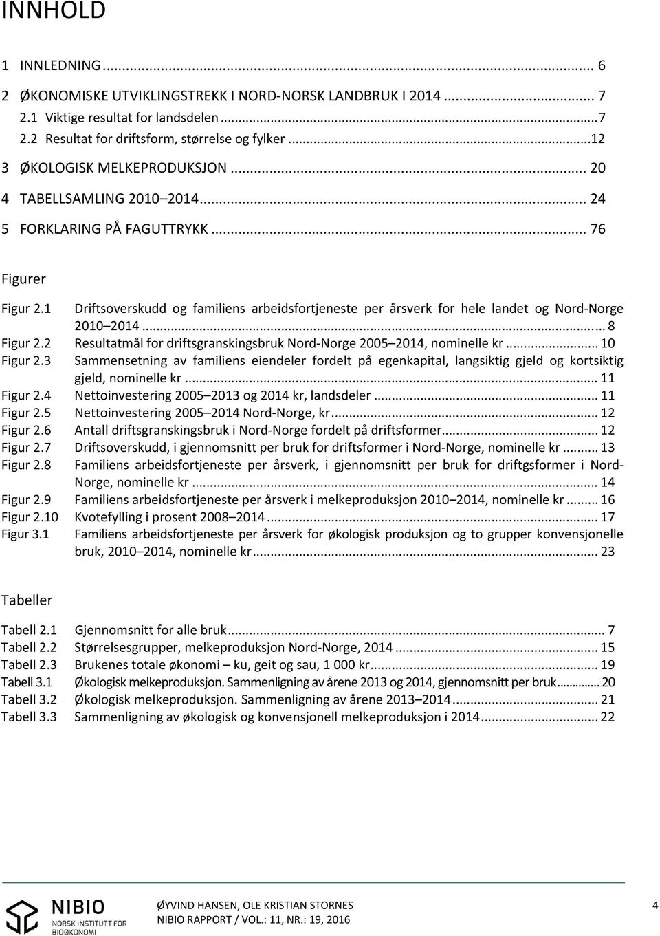 1 Driftsoverskudd og familiens arbeidsfortjeneste per årsverk for hele landet og Nord Norge 2010 2014... 8 Figur 2.2 Resultatmål for driftsgranskingsbruk Nord Norge 2005 2014, nominelle kr.