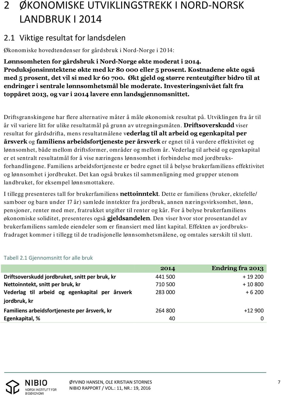 Produksjonsinntektene økte med kr 80 000 eller 5 prosent. Kostnadene økte også med 5 prosent, det vil si med kr 60 700.