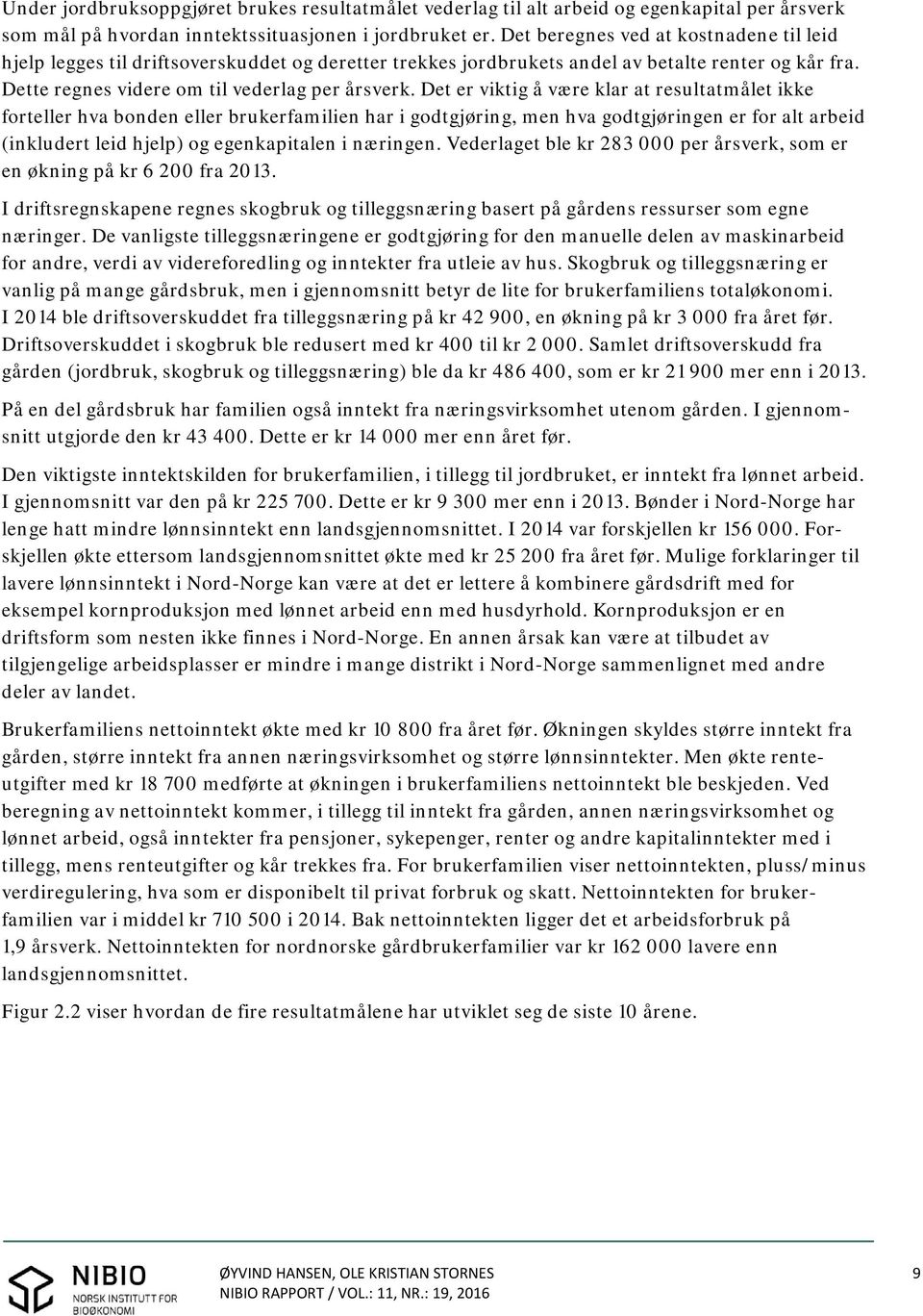 Det er viktig å være klar at resultatmålet ikke forteller hva bonden eller brukerfamilien har i godtgjøring, men hva godtgjøringen er for alt arbeid (inkludert leid hjelp) og egenkapitalen i næringen.