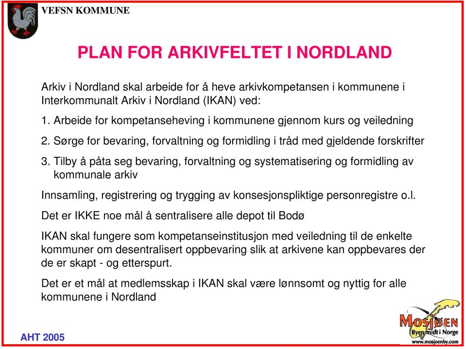 Tilby å påta seg bevaring, forvaltning og systematisering og formidling av kommunale arkiv Innsamling, registrering og trygging av konsesjonspliktige personregistre o.l. Det er IKKE noe mål å