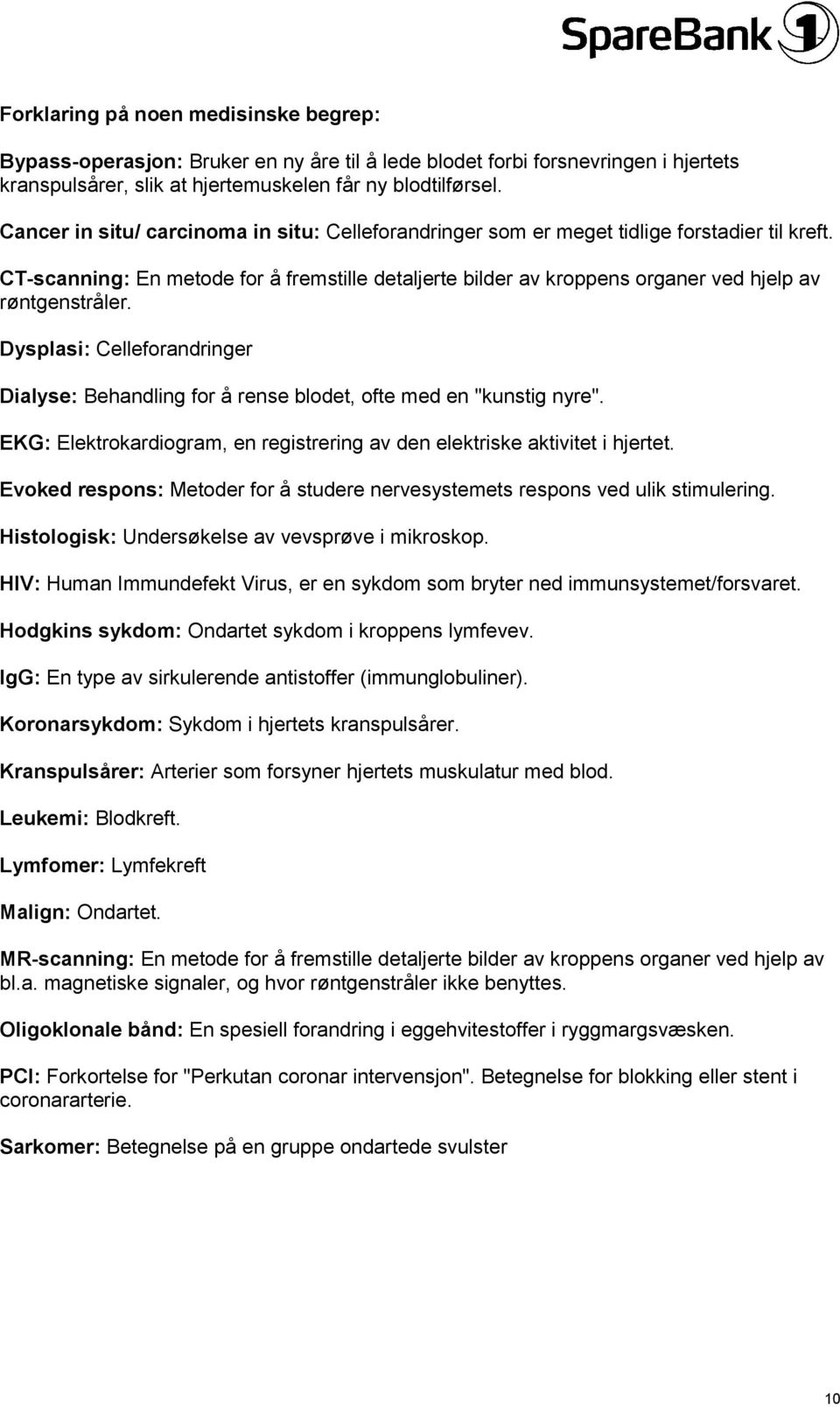 CT-scanning: En metode for å fremstille detaljerte bilder av kroppens organer ved hjelp av røntgenstråler.