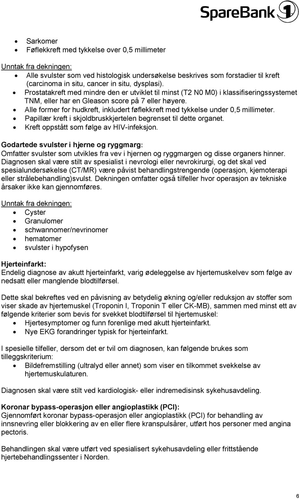 Alle former for hudkreft, inkludert føflekkreft med tykkelse under 0,5 millimeter. Papillær kreft i skjoldbruskkjertelen begrenset til dette organet. Kreft oppstått som følge av HIV-infeksjon.