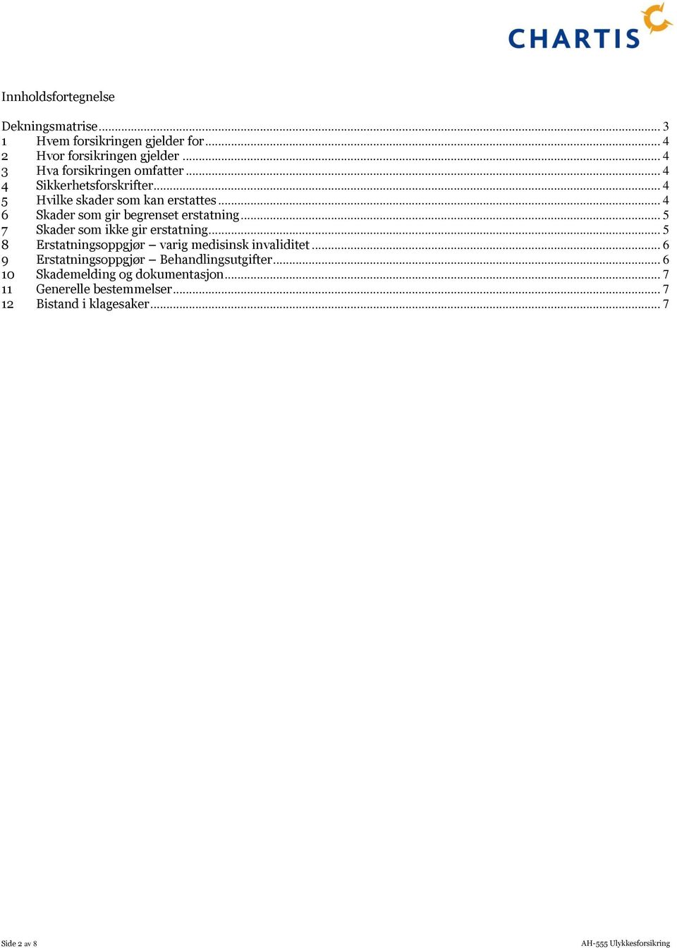 .. 4 6 Skader som gir begrenset erstatning... 5 7 Skader som ikke gir erstatning.