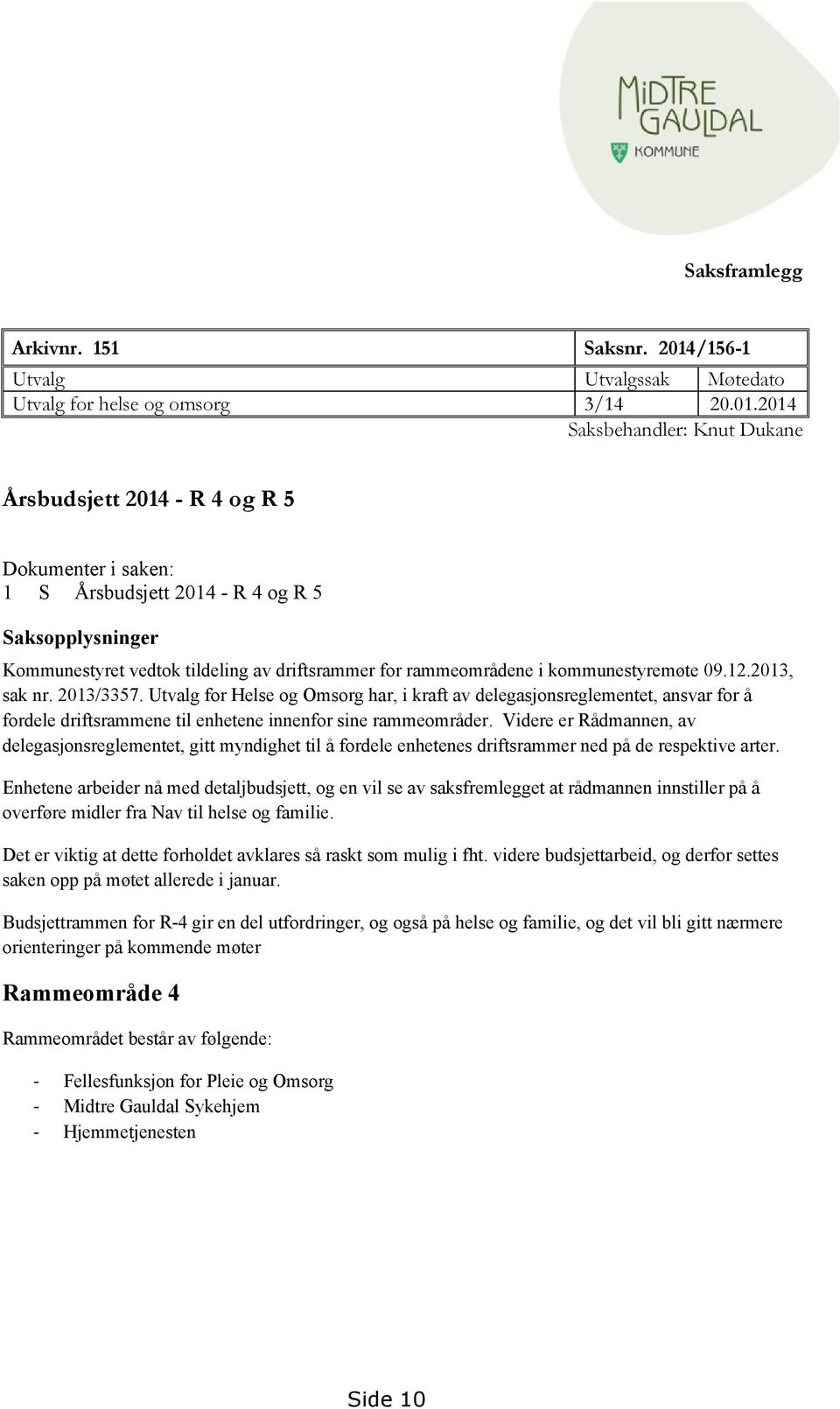 2014 Saksbehandler: Knut Dukane Årsbudsjett 2014 - R 4 og R 5 Dokumenter i saken: 1 S Årsbudsjett 2014 - R 4 og R 5 Saksopplysninger Kommunestyret vedtok tildeling av driftsrammer for rammeområdene i