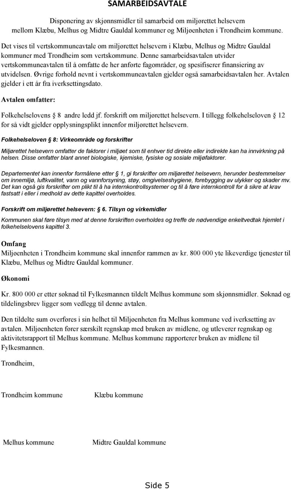 Denne samarbeidsavtalen utvider vertskommuneavtalen til å omfatte de her anførte fagområder, og spesifiserer finansiering av utvidelsen.