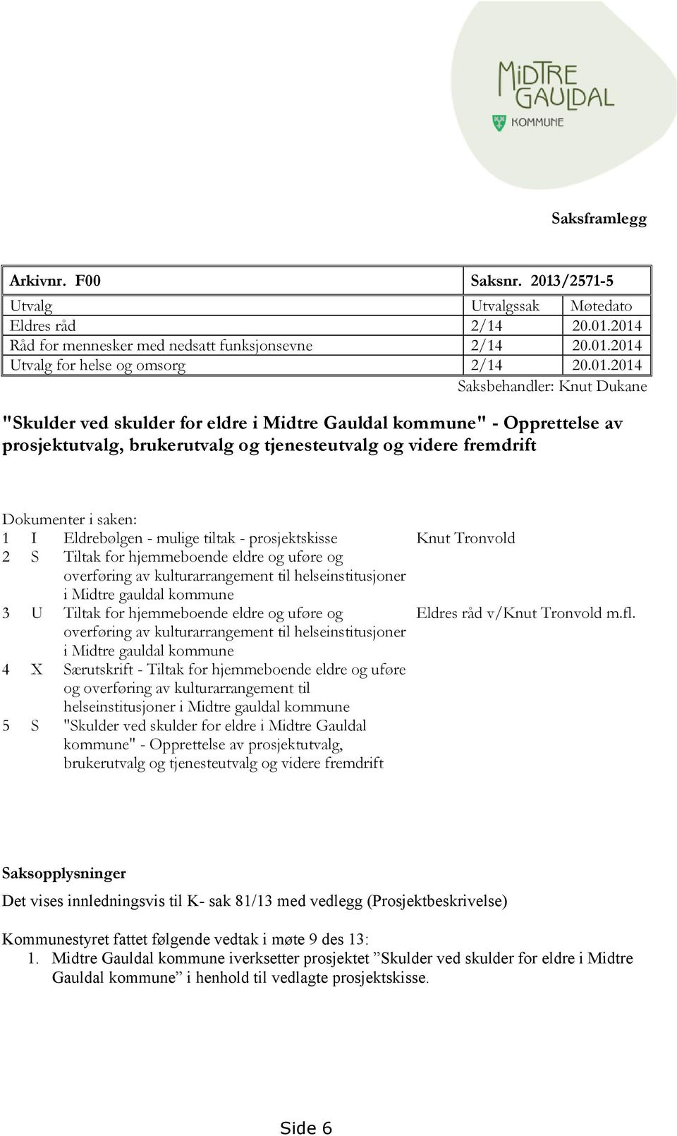 2014 Råd for mennesker med nedsatt funksjonsevne 2/14 20.01.2014 Utvalg for helse og omsorg 2/14 20.01.2014 Saksbehandler: Knut Dukane "Skulder ved skulder for eldre i Midtre Gauldal kommune" -