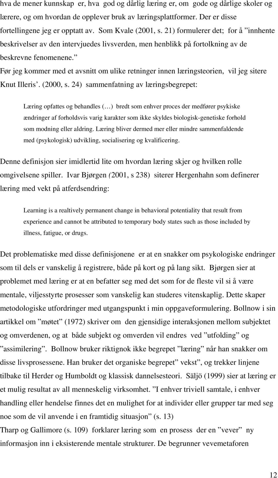 Før jeg kommer med et avsnitt om ulike retninger innen læringsteorien, vil jeg sitere Knut Illeris. (2000, s.