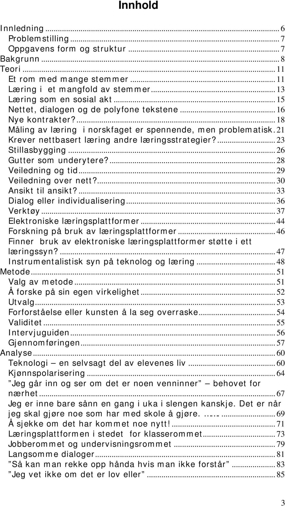 ... 23 Stillasbygging... 26 Gutter som underytere?... 28 Veiledning og tid... 29 Veiledning over nett?... 30 Ansikt til ansikt?... 33 Dialog eller individualisering... 36 Verktøy.