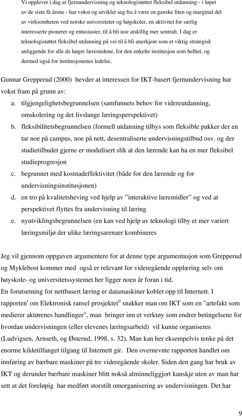 I dag er teknologistøttet fleksibel utdanning på vei til å bli anerkjent som et viktig strategisk anliggende for alle de høgre lærestedene, for den enkelte institusjon som helhet, og dermed også for