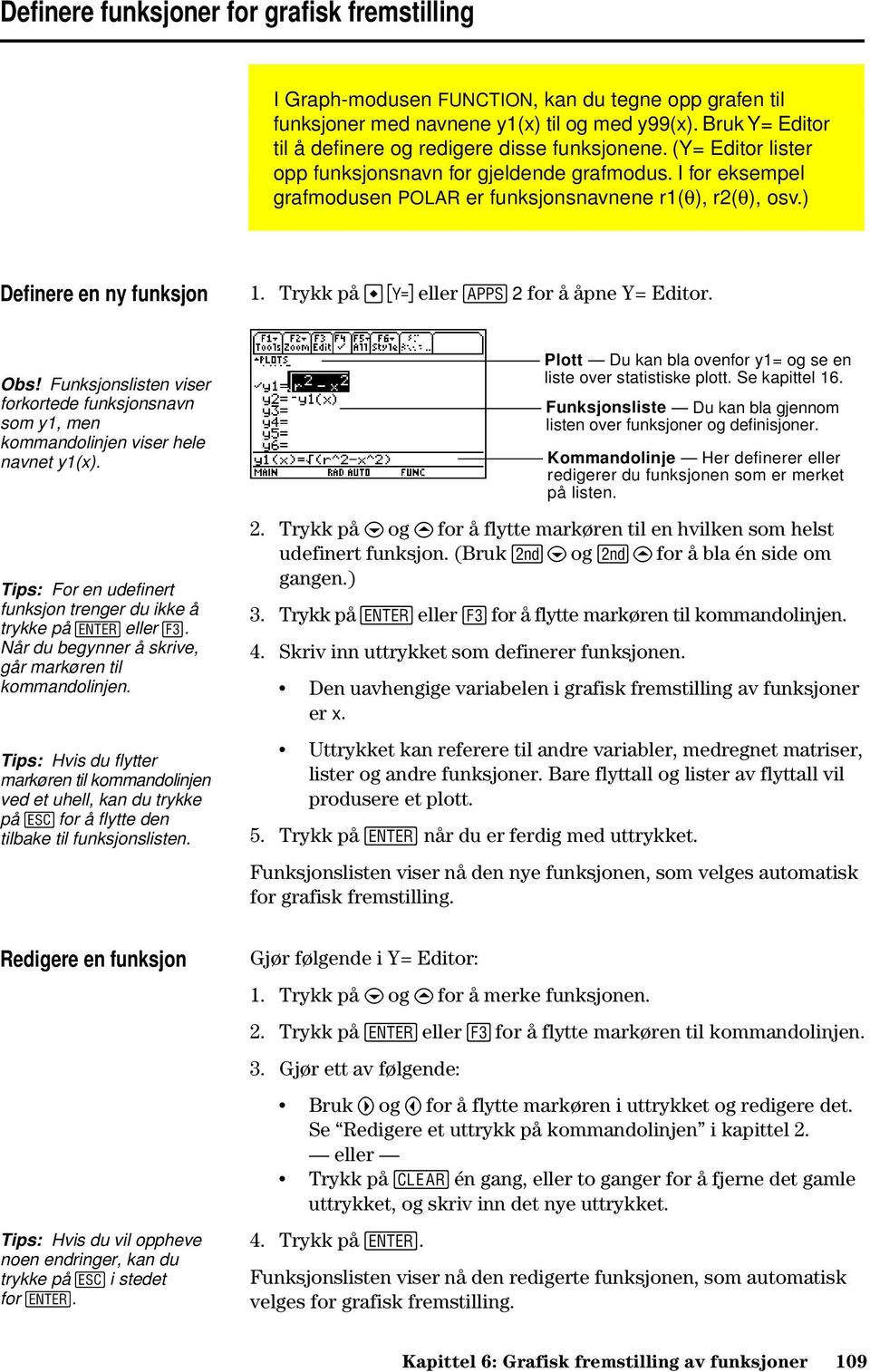 ) Definere en ny funksjon 1. Trykk på #eller O 2 for å åpne Y= Editor. Obs! Funksjonslisten viser forkortede funksjonsnavn som y1, men kommandolinjen viser hele navnet y1(x).