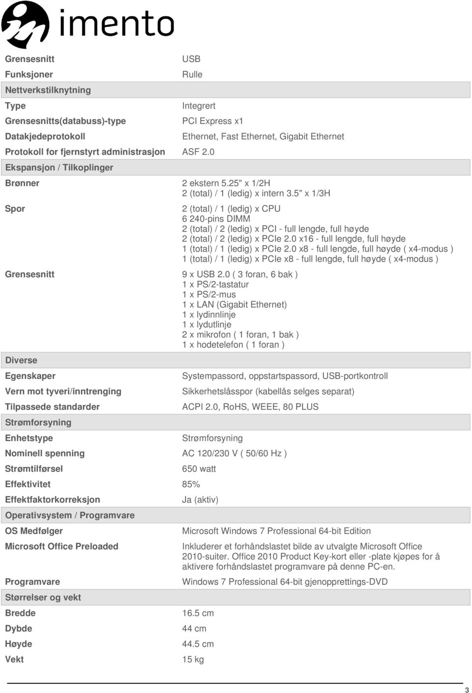 0 ( 3 foran, 6 bak ) 1 x PS/2-tastatur 1 x PS/2-mus 1 x LAN (Gigabit Ethernet) 1 x lydinnlinje 1 x lydutlinje 2 x mikrofon ( 1 foran, 1 bak ) 1 x hodetelefon ( 1 foran ) Diverse Egenskaper Vern mot