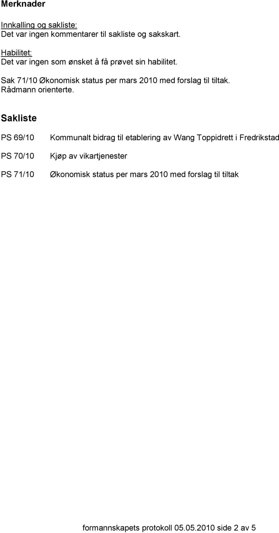 Sak 71/10 Økonomisk status per mars 2010 med forslag til tiltak. Rådmann orienterte.