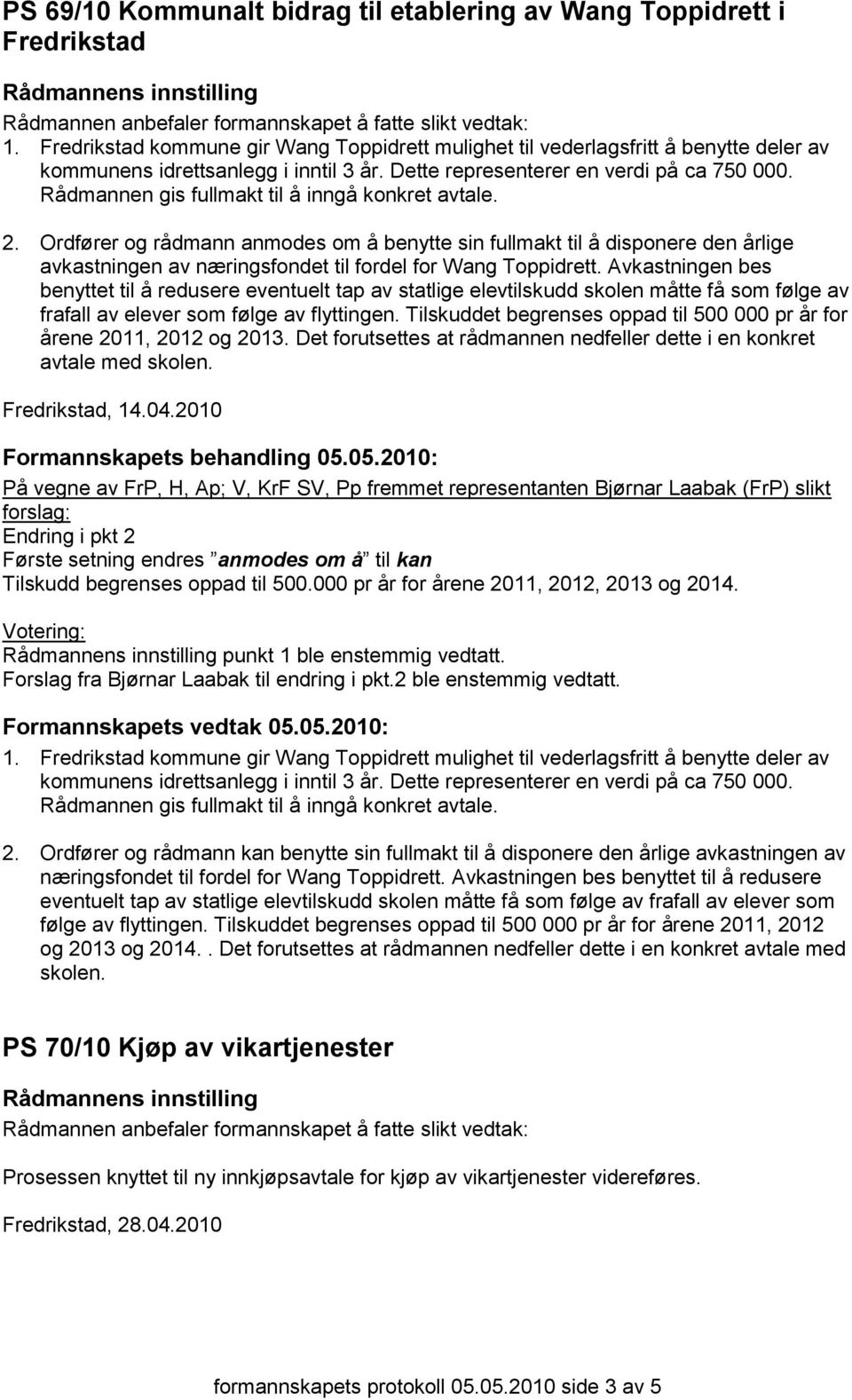 Rådmannen gis fullmakt til å inngå konkret avtale. 2. Ordfører og rådmann anmodes om å benytte sin fullmakt til å disponere den årlige avkastningen av næringsfondet til fordel for Wang Toppidrett.