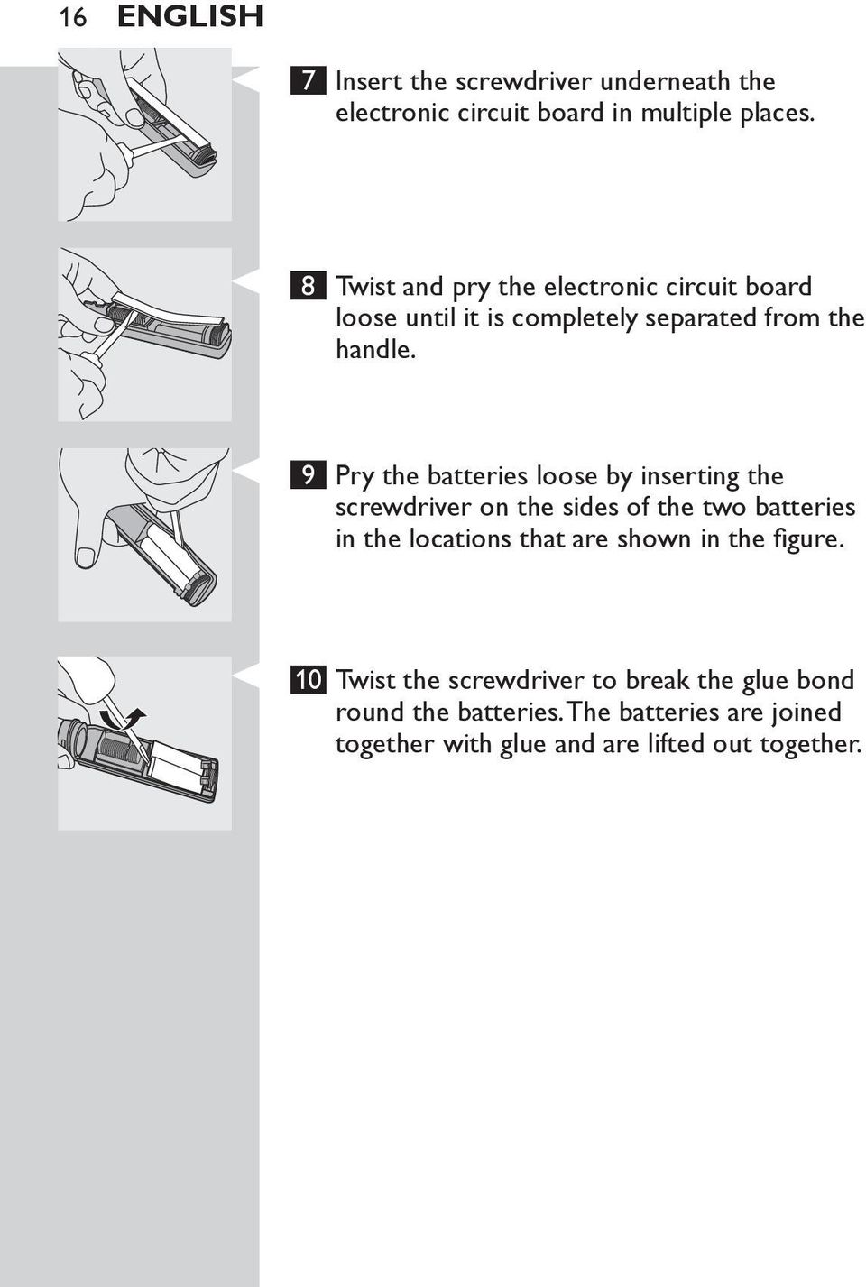 9 Pry the batteries loose by inserting the screwdriver on the sides of the two batteries in the locations that are