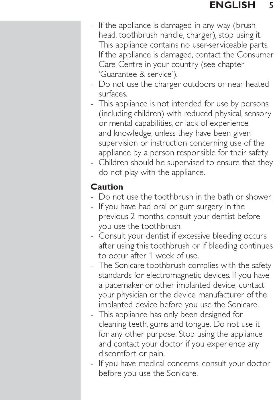 This appliance is not intended for use by persons (including children) with reduced physical, sensory or mental capabilities, or lack of experience and knowledge, unless they have been given