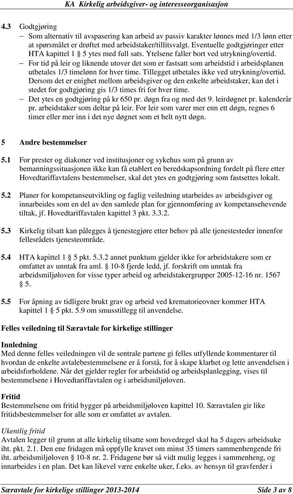 For tid på leir og liknende utover det som er fastsatt som arbeidstid i arbeidsplanen utbetales 1/3 timelønn for hver time. Tillegget utbetales ikke ved utrykning/overtid.