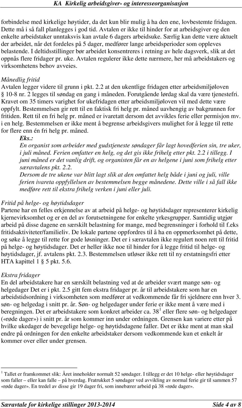 Særlig kan dette være aktuelt der arbeidet, når det fordeles på 5 dager, medfører lange arbeidsperioder som oppleves belastende.