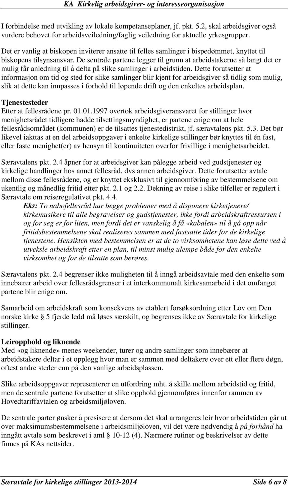 De sentrale partene legger til grunn at arbeidstakerne så langt det er mulig får anledning til å delta på slike samlinger i arbeidstiden.