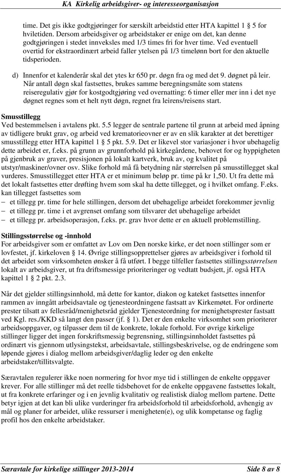 Ved eventuell overtid for ekstraordinært arbeid faller ytelsen på 1/3 timelønn bort for den aktuelle tidsperioden. d) Innenfor et kalenderår skal det ytes kr 650 pr. døgn fra og med det 9.