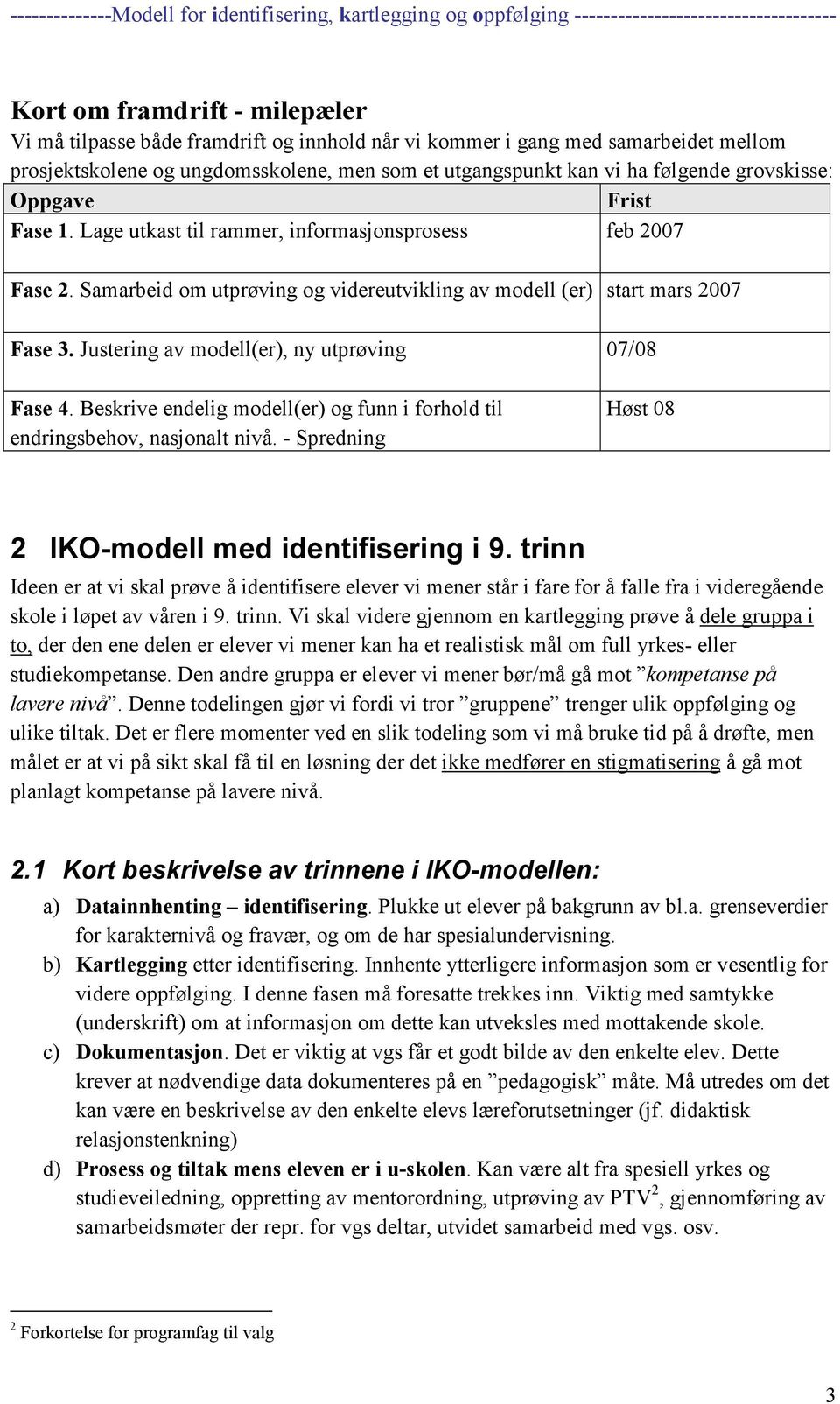 Justering av modell(er), ny utprøving 07/08 Fase 4. Beskrive endelig modell(er) og funn i forhold til endringsbehov, nasjonalt nivå. - Spredning Høst 08 2 IKO-modell med identifisering i 9.