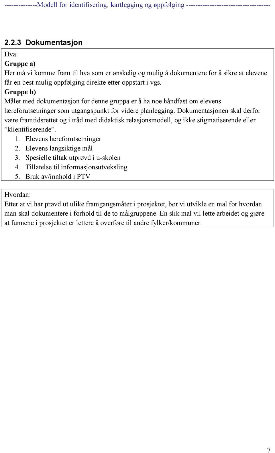 Dokumentasjonen skal derfor være framtidsrettet og i tråd med didaktisk relasjonsmodell, og ikke stigmatiserende eller klientifiserende. 1. Elevens læreforutsetninger 2. Elevens langsiktige mål 3.