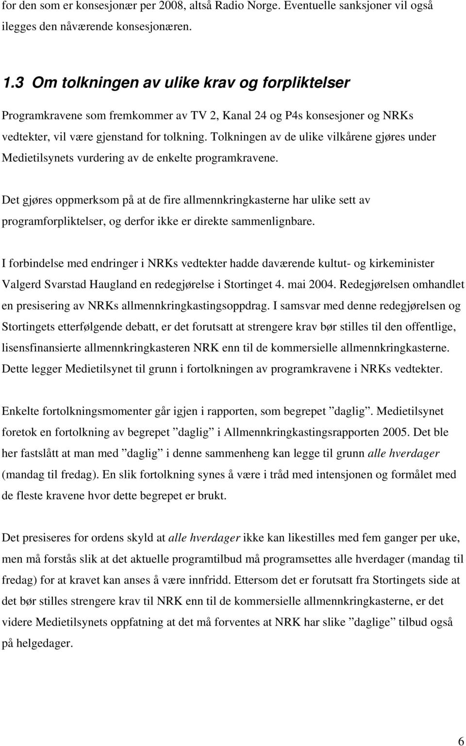 Tolkningen av de ulike vilkårene gjøres under Medietilsynets vurdering av de enkelte programkravene.