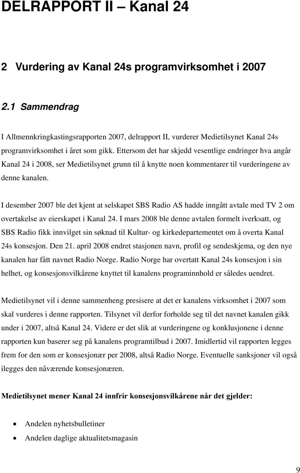 Ettersom det har skjedd vesentlige endringer hva angår Kanal 24 i 2008, ser Medietilsynet grunn til å knytte noen kommentarer til vurderingene av denne kanalen.