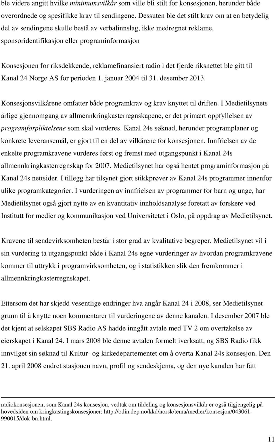 reklamefinansiert radio i det fjerde riksnettet ble gitt til Kanal 24 Norge AS for perioden 1. januar 2004 til 31. desember 2013.