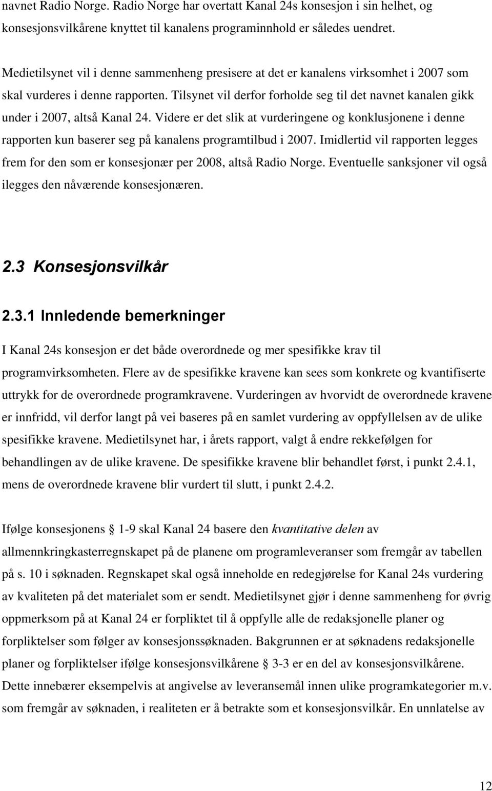 Tilsynet vil derfor forholde seg til det navnet kanalen gikk under i 2007, altså Kanal 24.