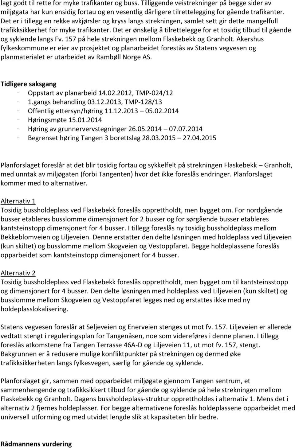 Det er ønskelig å tilrettelegge for et tosidig tilbud til gående og syklende langs Fv. 157 på hele strekningen mellom Flaskebekk og Granholt.