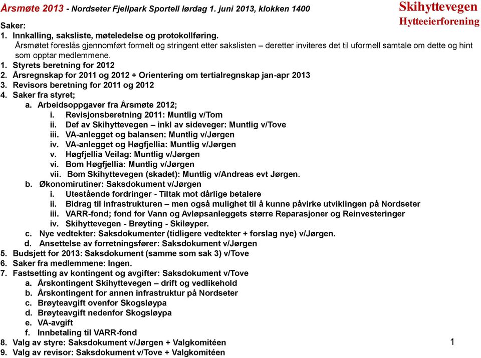 Årsregnskap for 2011 og 2012 + Orientering om tertialregnskap jan-apr 2013 3. Revisors beretning for 2011 og 2012 4. Saker fra styret; a. Arbeidsoppgaver fra Årsmøte 2012; i.