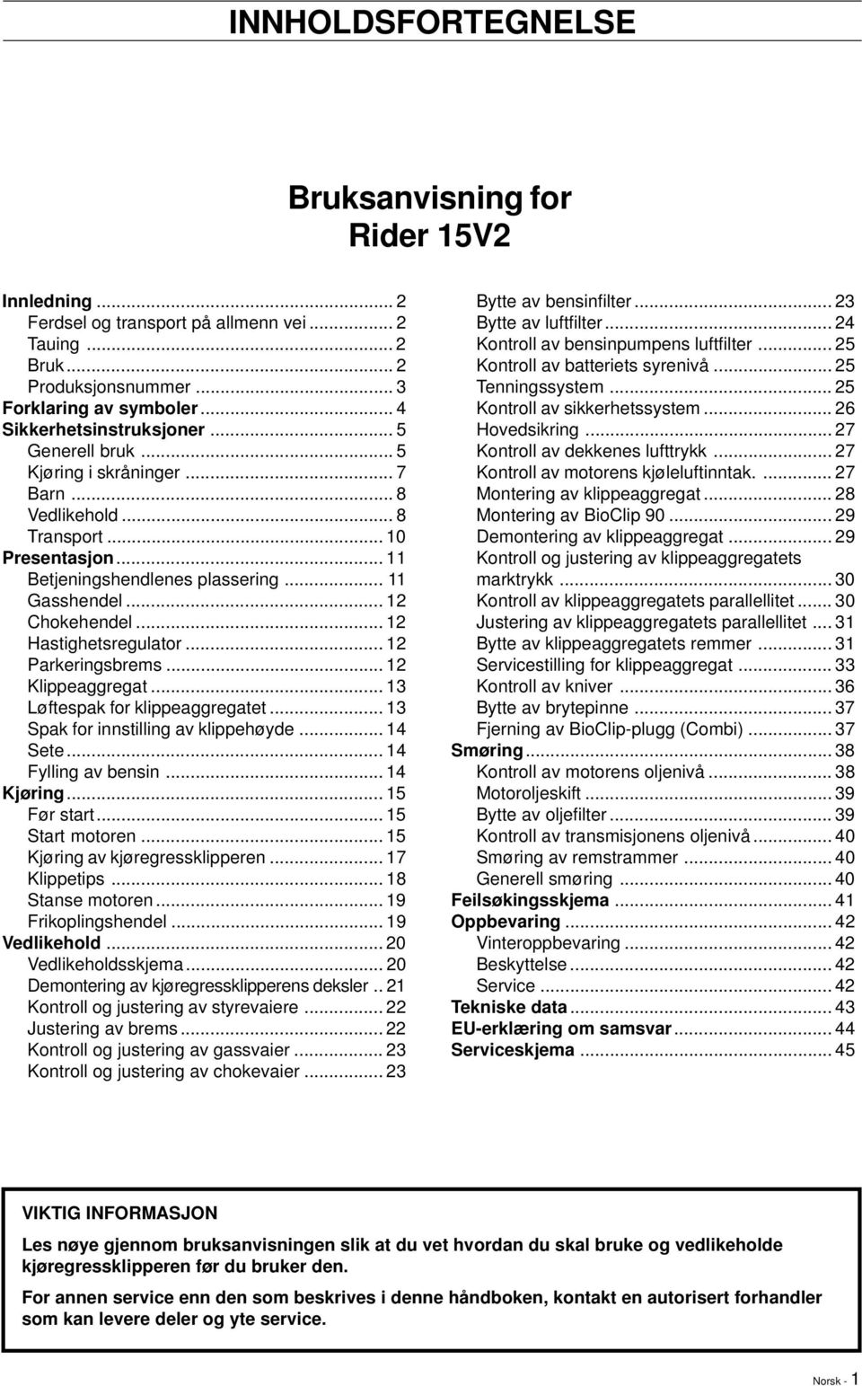 .. 12 Chokehendel... 12 Hastighetsregulator... 12 Parkeringsbrems... 12 Klippeaggregat... 13 Løftespak for klippeaggregatet... 13 Spak for innstilling av klippehøyde... 14 Sete... 14 Fylling av bensin.