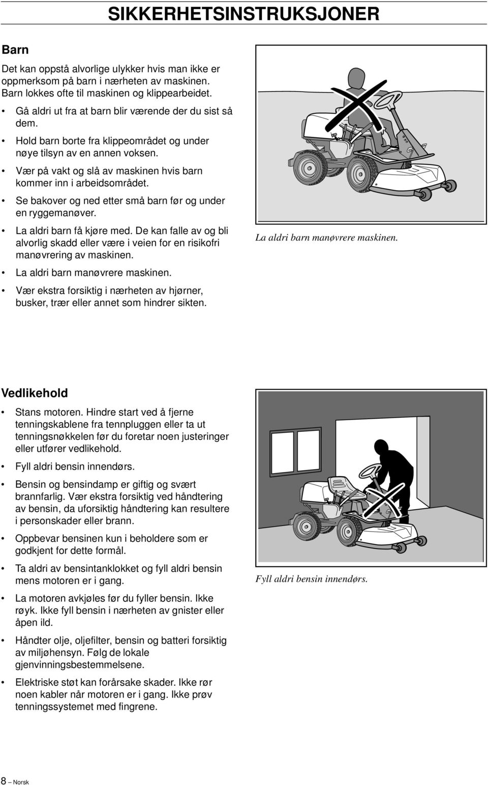 Vær på vakt og slå av maskinen hvis barn kommer inn i arbeidsområdet. Se bakover og ned etter små barn før og under en ryggemanøver. La aldri barn få kjøre med.