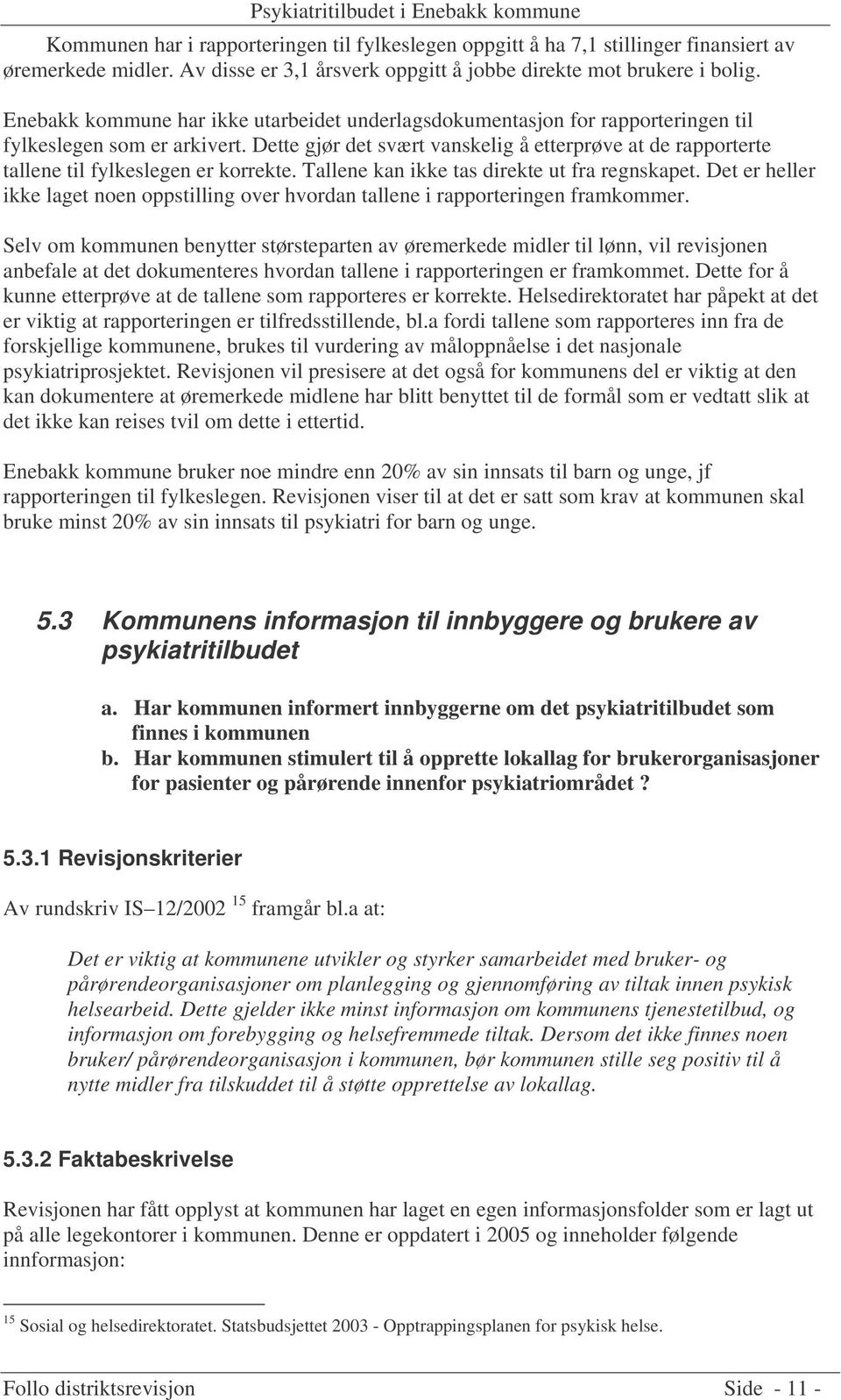 Dette gjør det svært vanskelig å etterprøve at de rapporterte tallene til fylkeslegen er korrekte. Tallene kan ikke tas direkte ut fra regnskapet.