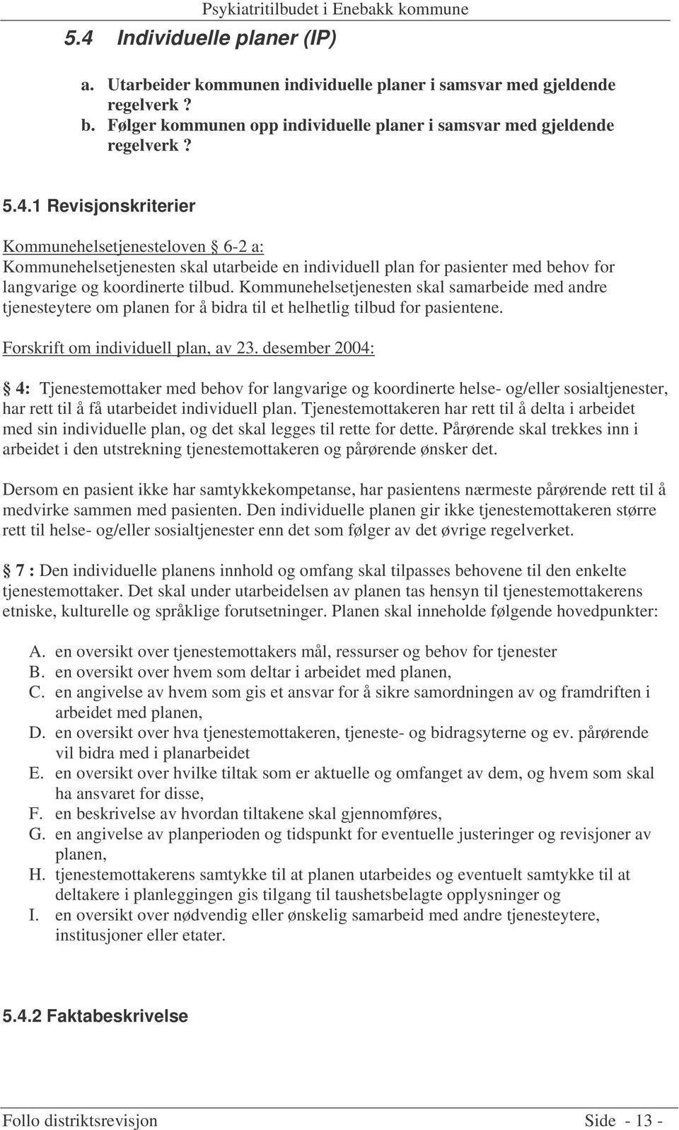 desember 2004: 4: Tjenestemottaker med behov for langvarige og koordinerte helse- og/eller sosialtjenester, har rett til å få utarbeidet individuell plan.