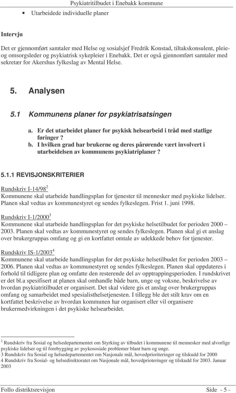 Er det utarbeidet planer for psykisk helsearbeid i tråd med statlige føringer? b. I hvilken grad har brukerne og deres pårørende vært involvert i utarbeidelsen av kommunens psykiatriplaner? 5.1.