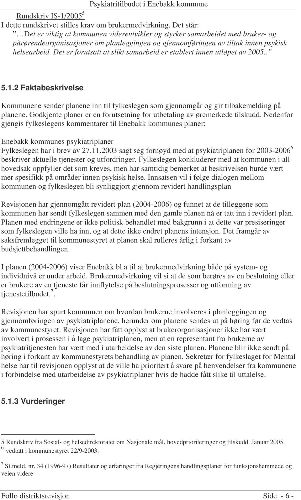 Det er forutsatt at slikt samarbeid er etablert innen utløpet av 2005.. 5.1.2 Faktabeskrivelse Kommunene sender planene inn til fylkeslegen som gjennomgår og gir tilbakemelding på planene.