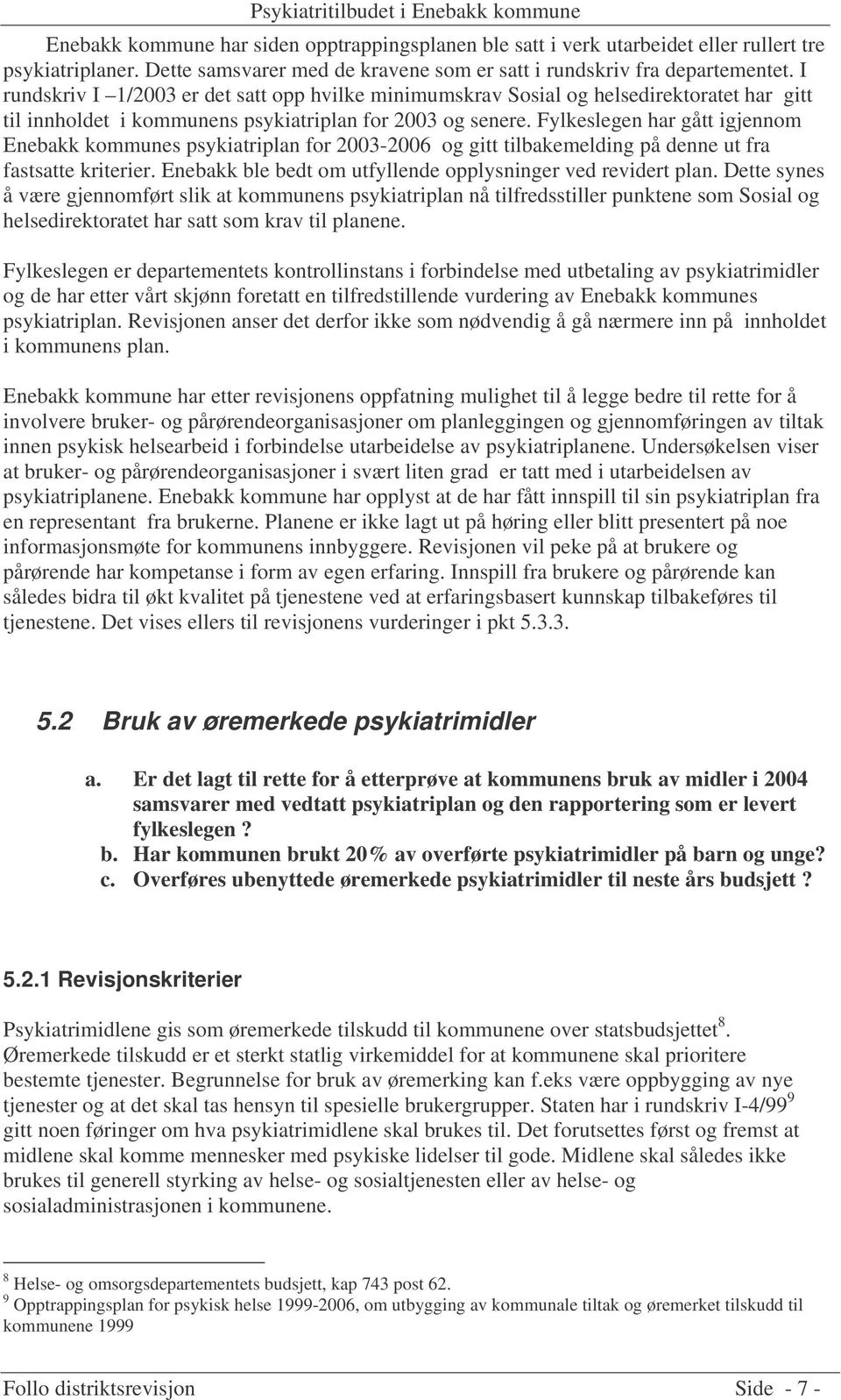 Fylkeslegen har gått igjennom Enebakk kommunes psykiatriplan for 2003-2006 og gitt tilbakemelding på denne ut fra fastsatte kriterier. Enebakk ble bedt om utfyllende opplysninger ved revidert plan.