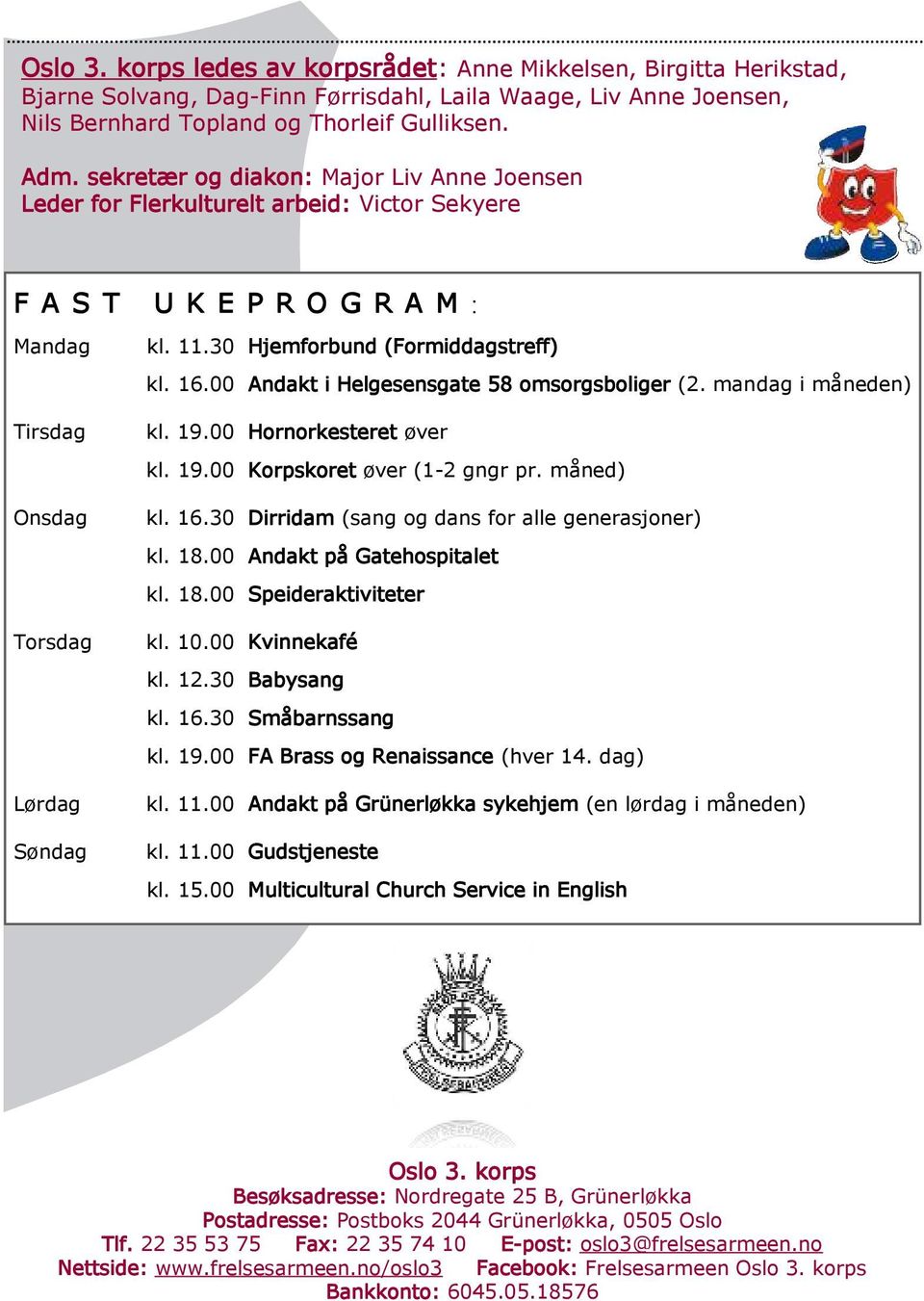 00 Andakt i Helgesensgate 58 omsorgsboliger (2. mandag i måneden) kl. 19.00 Hornorkesteret øver kl. 19.00 Korpskoret øver (1-2 gngr pr. måned) kl. 16.