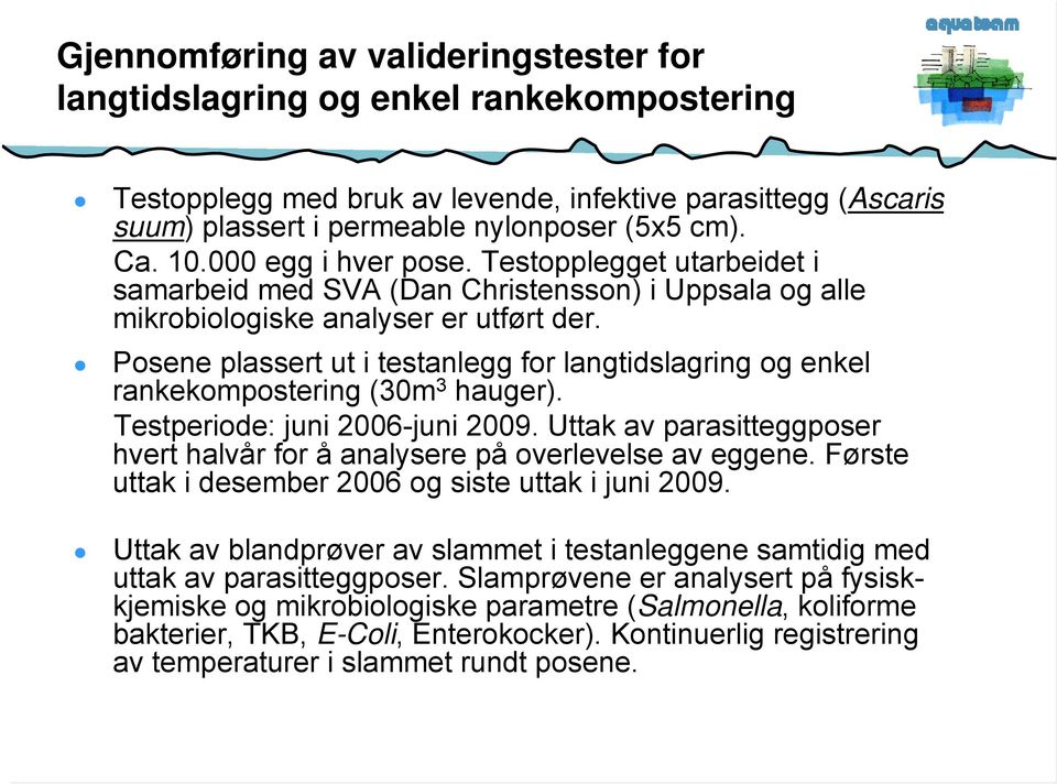 Posene plassert ut i testanlegg for langtidslagring og enkel rankekompostering (30m 3 hauger). Testperiode: juni 2006-juni 2009.