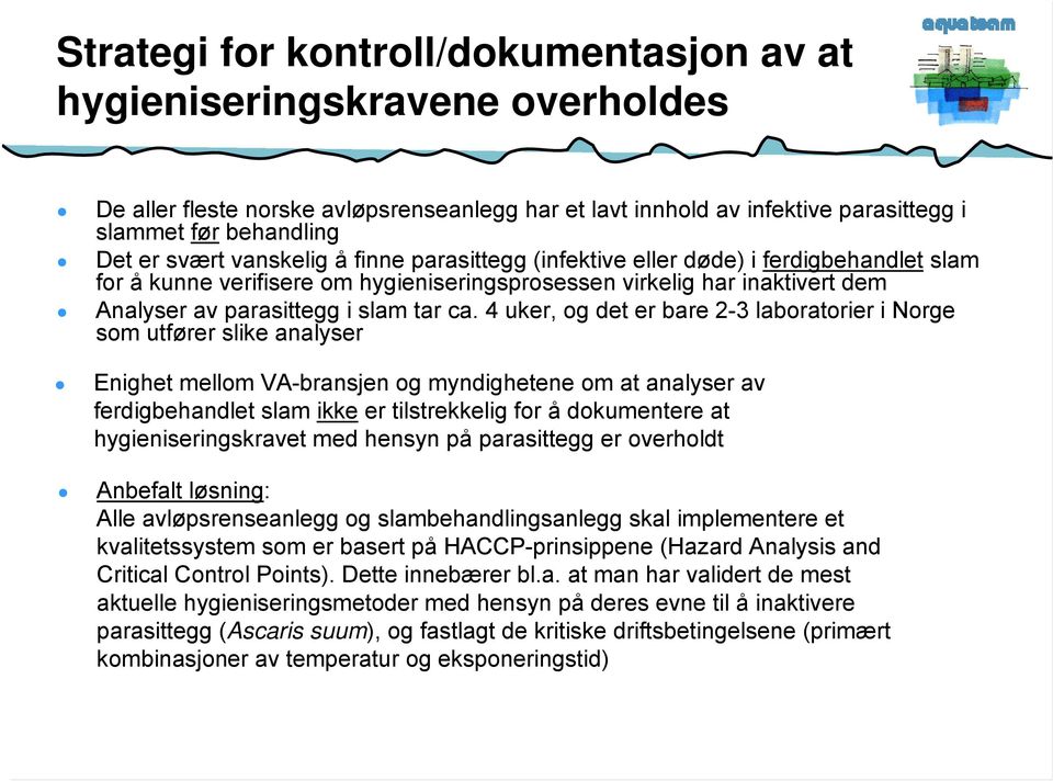 4 uker, og det er bare 2-3 laboratorier i Norge som utfører slike analyser Enighet mellom VA-bransjen og myndighetene om at analyser av ferdigbehandlet slam ikke er tilstrekkelig for å dokumentere at