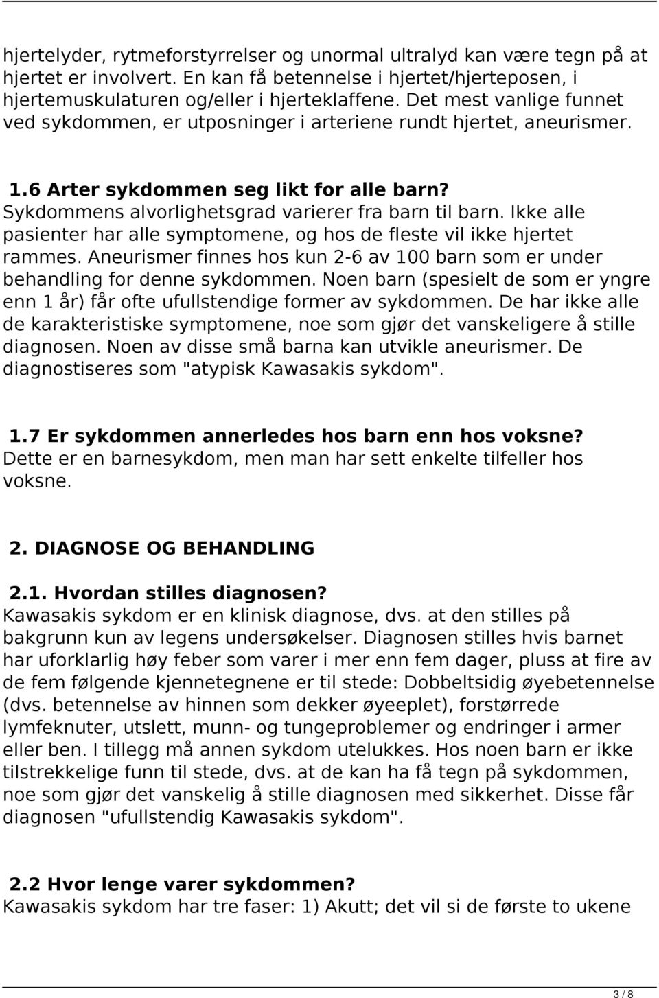 Ikke alle pasienter har alle symptomene, og hos de fleste vil ikke hjertet rammes. Aneurismer finnes hos kun 2-6 av 100 barn som er under behandling for denne sykdommen.