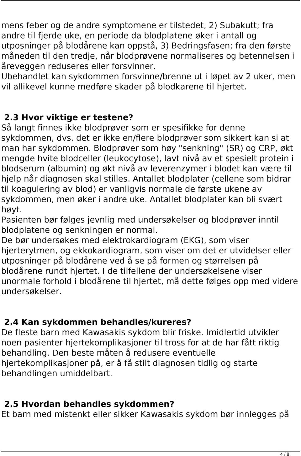 Ubehandlet kan sykdommen forsvinne/brenne ut i løpet av 2 uker, men vil allikevel kunne medføre skader på blodkarene til hjertet. 2.3 Hvor viktige er testene?