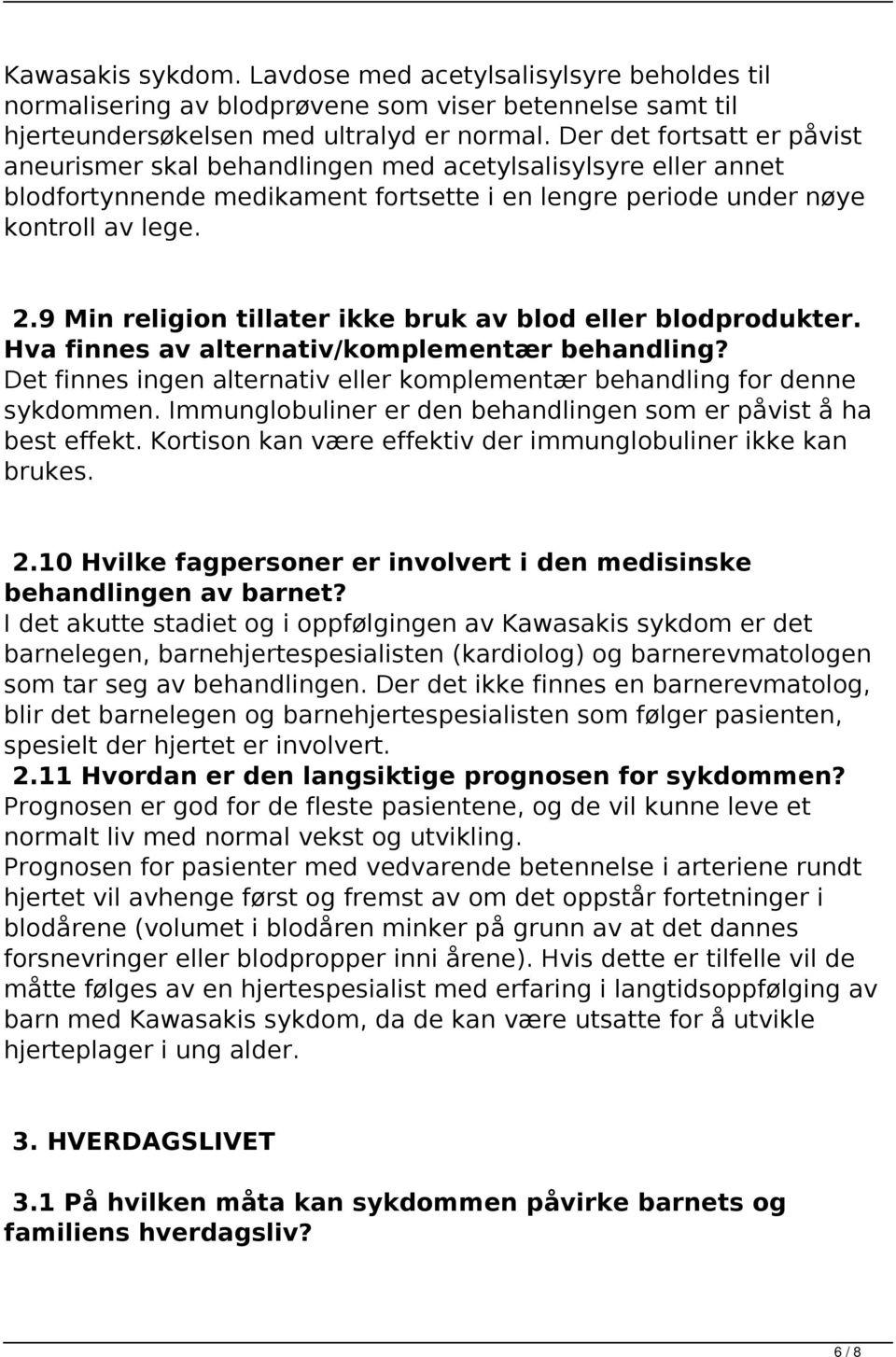 9 Min religion tillater ikke bruk av blod eller blodprodukter. Hva finnes av alternativ/komplementær behandling? Det finnes ingen alternativ eller komplementær behandling for denne sykdommen.