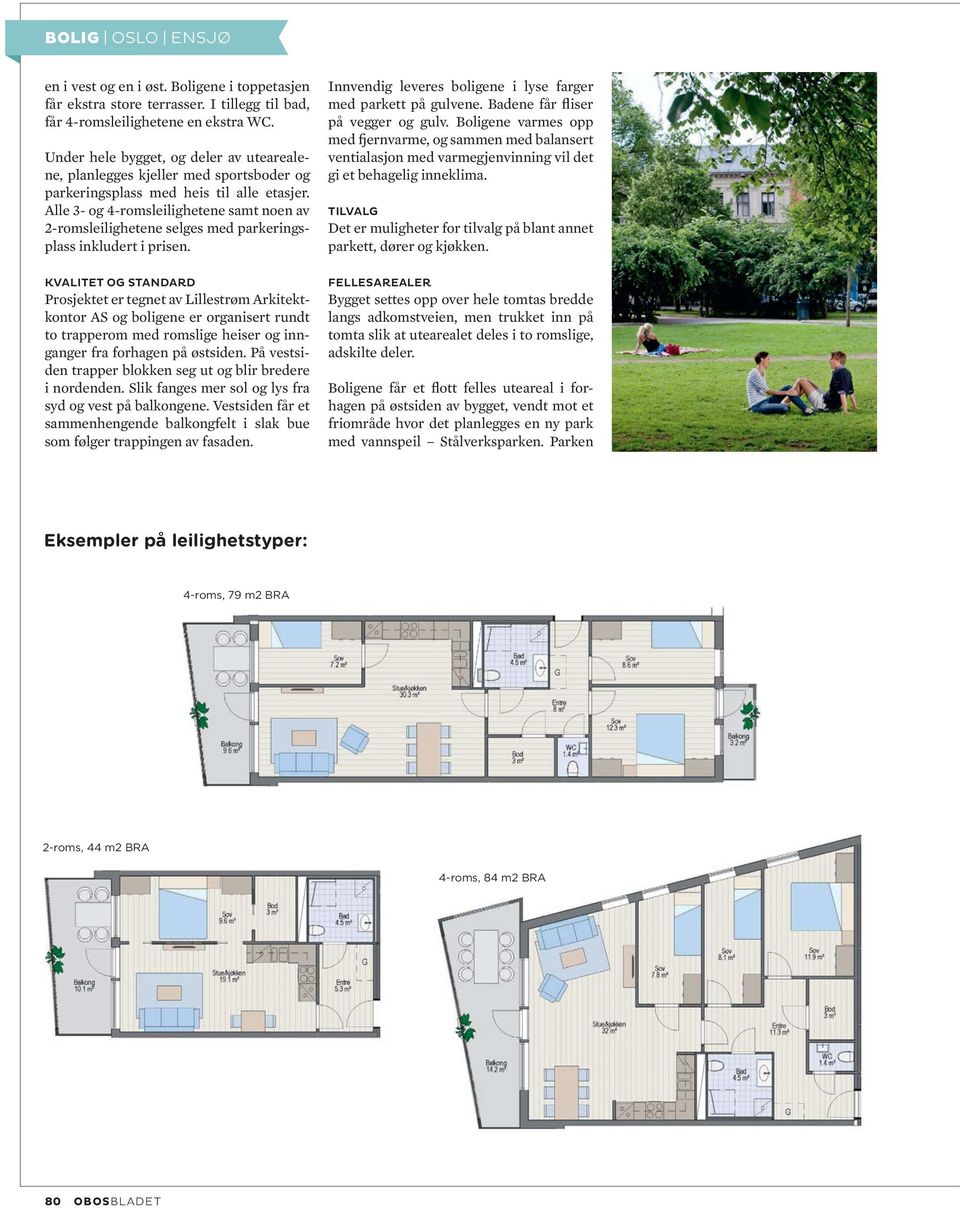 Alle 3- og 4-romsleilighetene samt noen av 2-romsleilighetene selges med parkeringsplass inkludert i prisen.