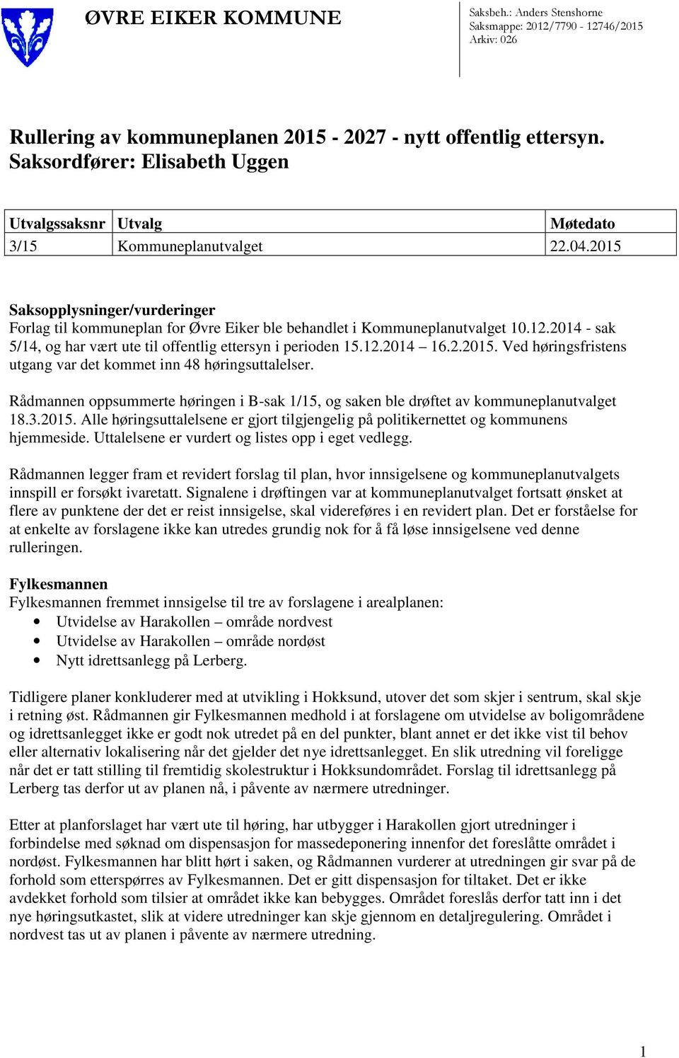 2015 Saksopplysninger/vurderinger Forlag til kommuneplan for Øvre Eiker ble behandlet i Kommuneplanutvalget 10.12.2014 - sak 5/14, og har vært ute til offentlig ettersyn i perioden 15.12.2014 16.2.2015. Ved høringsfristens utgang var det kommet inn 48 høringsuttalelser.