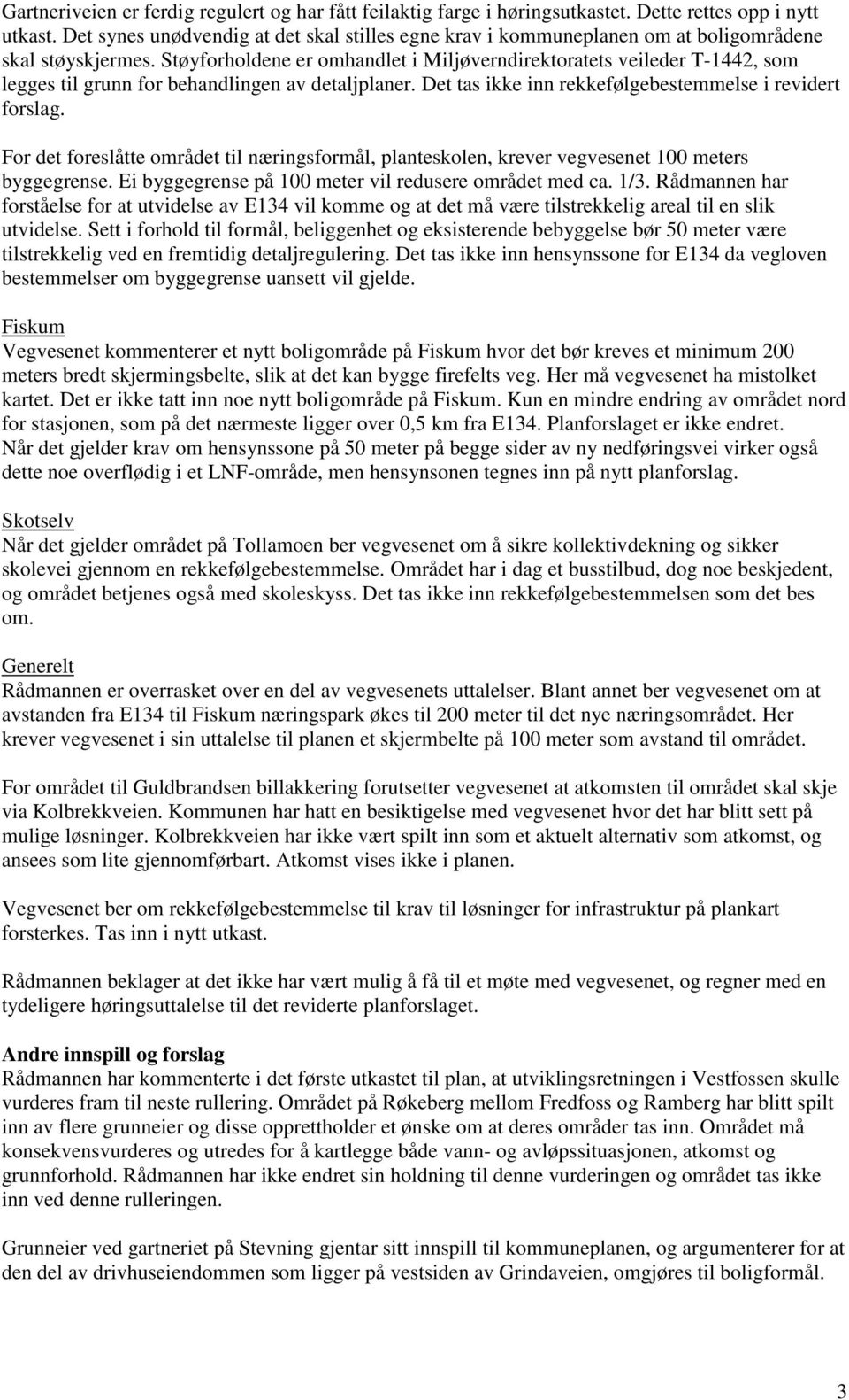 Støyforholdene er omhandlet i Miljøverndirektoratets veileder T-1442, som legges til grunn for behandlingen av detaljplaner. Det tas ikke inn rekkefølgebestemmelse i revidert forslag.