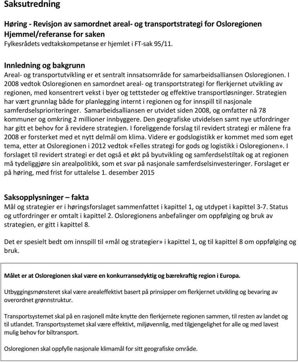 I 2008 vedtok Osloregionen en samordnet areal- og transportstrategi for flerkjernet utvikling av regionen, med konsentrert vekst i byer og tettsteder og effektive transportløsninger.