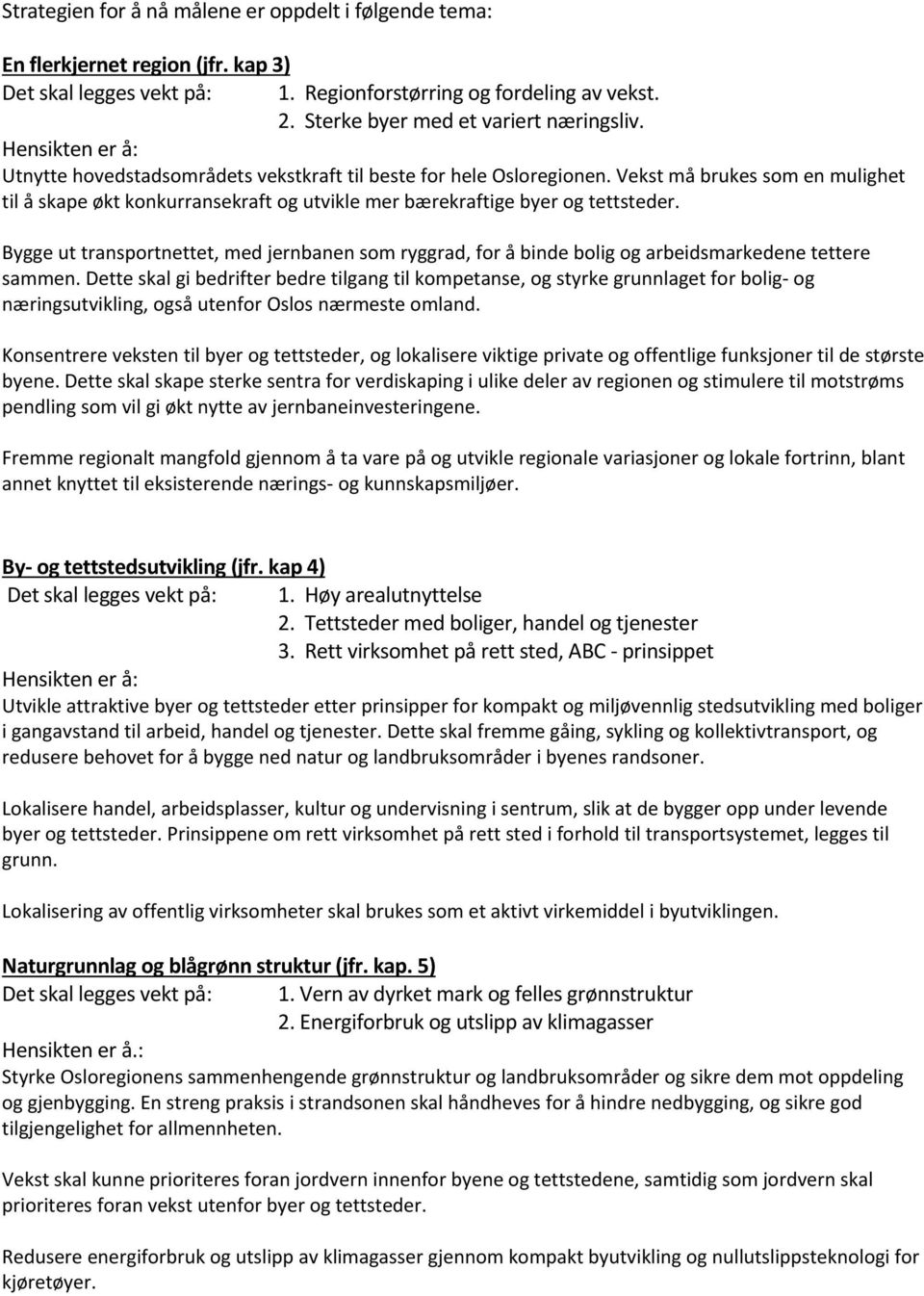 Bygge ut transportnettet, med jernbanen som ryggrad, for å binde bolig og arbeidsmarkedene tettere sammen.